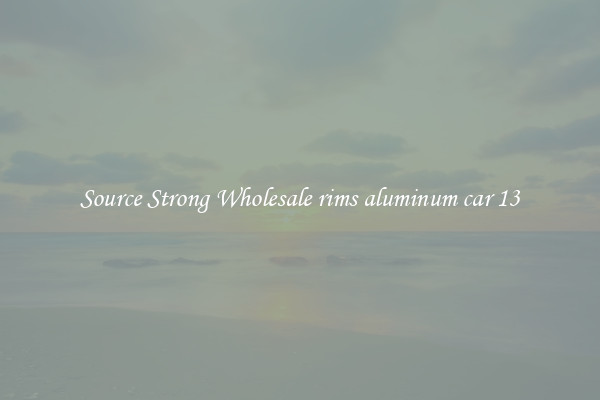 Source Strong Wholesale rims aluminum car 13