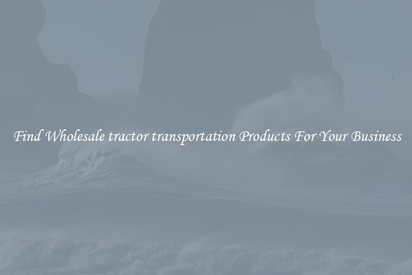 Find Wholesale tractor transportation Products For Your Business