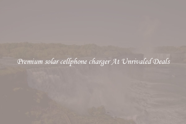 Premium solar cellphone charger At Unrivaled Deals