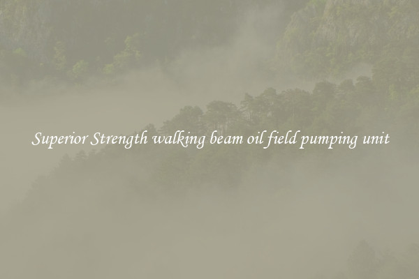 Superior Strength walking beam oil field pumping unit