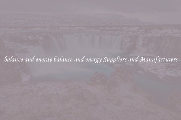 balance and energy balance and energy Suppliers and Manufacturers