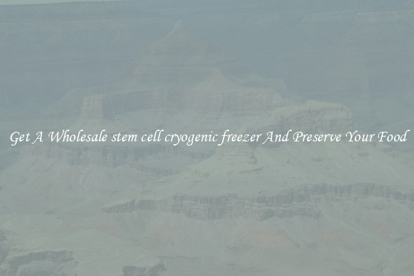 Get A Wholesale stem cell cryogenic freezer And Preserve Your Food