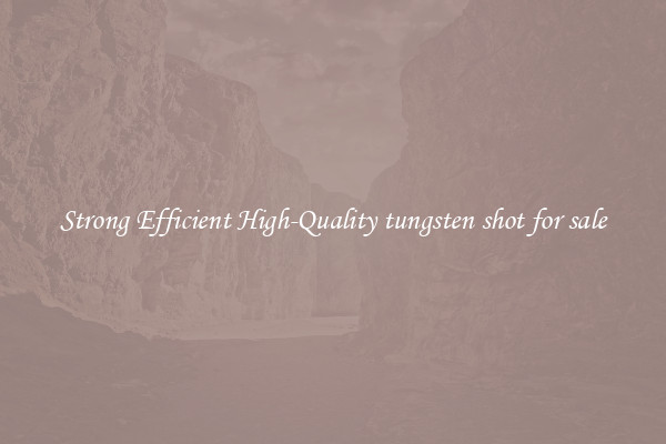 Strong Efficient High-Quality tungsten shot for sale