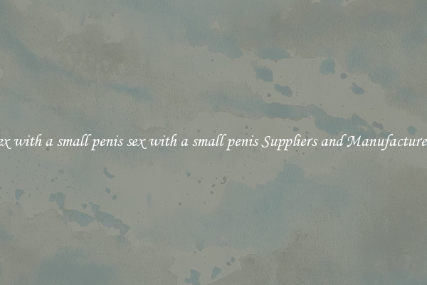 sex with a small penis sex with a small penis Suppliers and Manufacturers