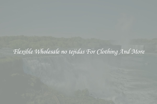 Flexible Wholesale no tejidas For Clothing And More