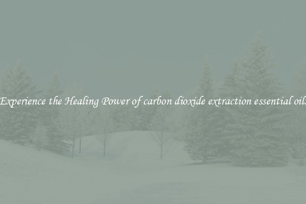Experience the Healing Power of carbon dioxide extraction essential oils