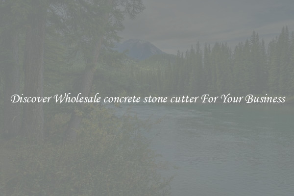 Discover Wholesale concrete stone cutter For Your Business