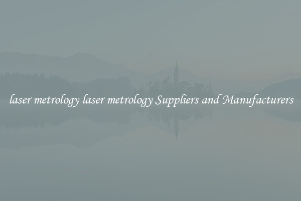 laser metrology laser metrology Suppliers and Manufacturers