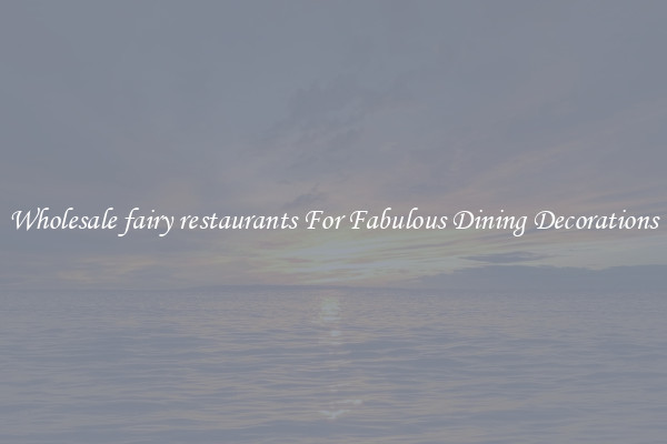 Wholesale fairy restaurants For Fabulous Dining Decorations