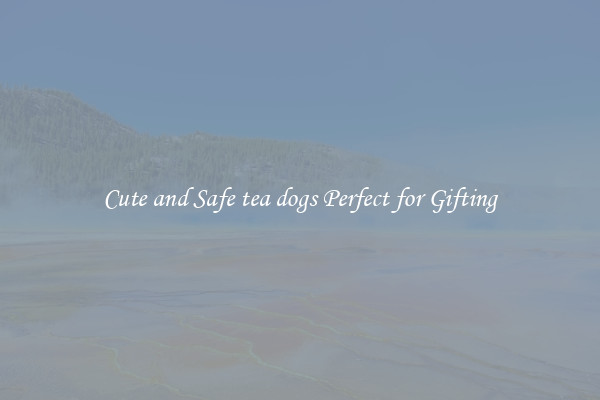 Cute and Safe tea dogs Perfect for Gifting