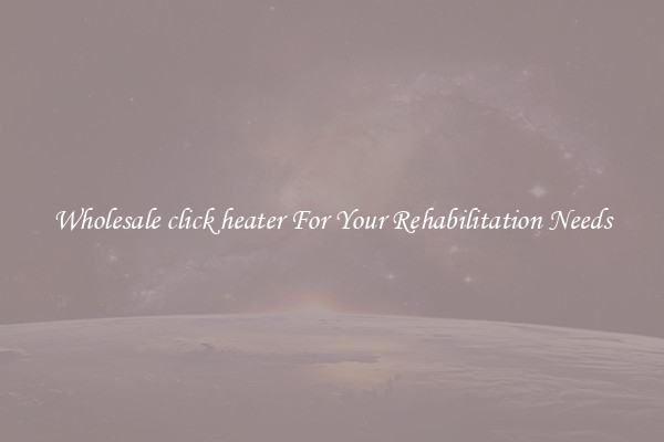 Wholesale click heater For Your Rehabilitation Needs