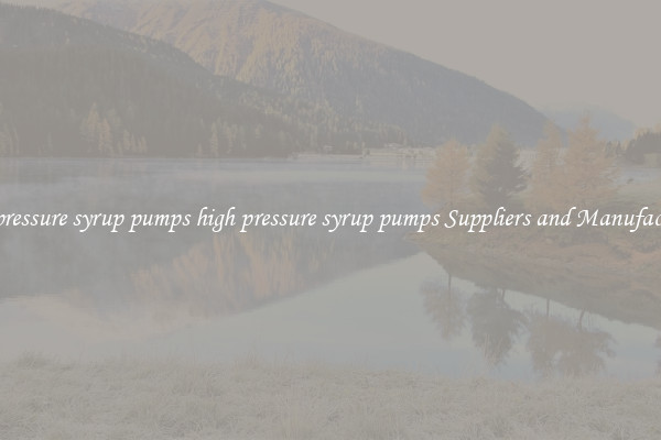 high pressure syrup pumps high pressure syrup pumps Suppliers and Manufacturers