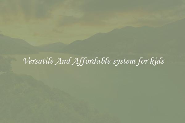 Versatile And Affordable system for kids