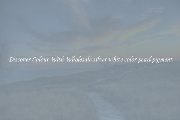Discover Colour With Wholesale silver white color pearl pigment