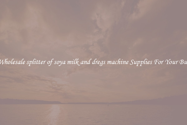 Buy Wholesale splitter of soya milk and dregs machine Supplies For Your Business