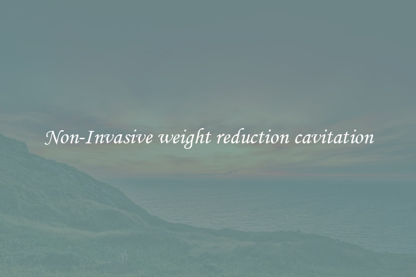 Non-Invasive weight reduction cavitation