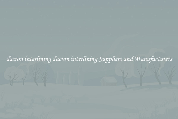 dacron interlining dacron interlining Suppliers and Manufacturers