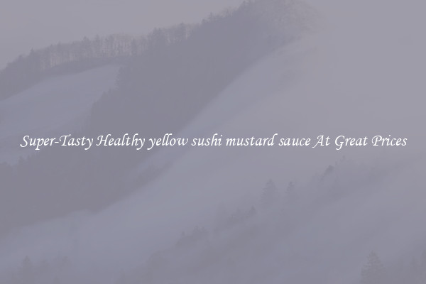 Super-Tasty Healthy yellow sushi mustard sauce At Great Prices