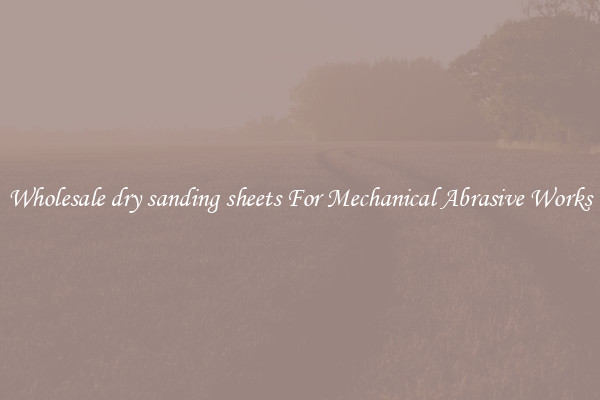 Wholesale dry sanding sheets For Mechanical Abrasive Works