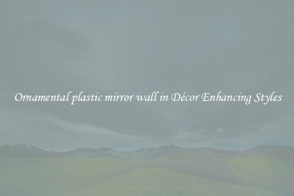 Ornamental plastic mirror wall in Décor Enhancing Styles