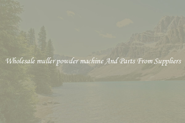 Wholesale muller powder machine And Parts From Suppliers