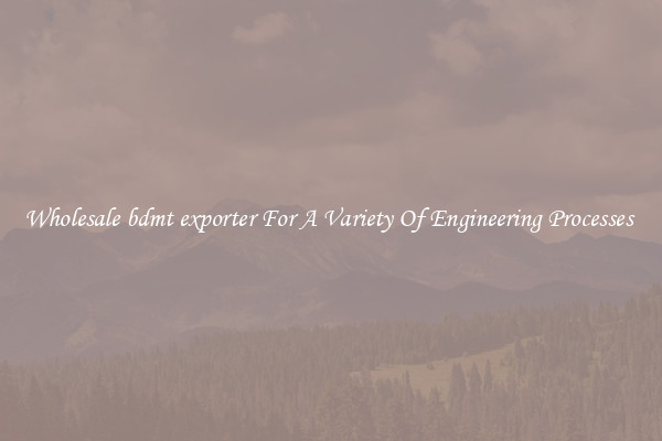 Wholesale bdmt exporter For A Variety Of Engineering Processes 