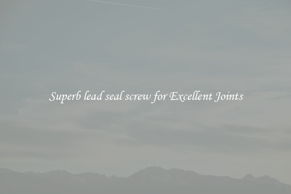 Superb lead seal screw for Excellent Joints