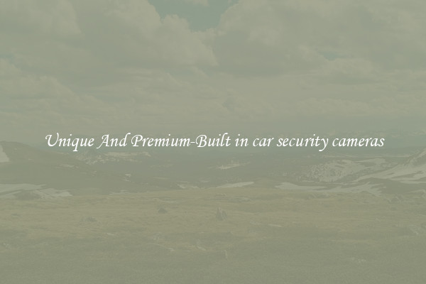 Unique And Premium-Built in car security cameras