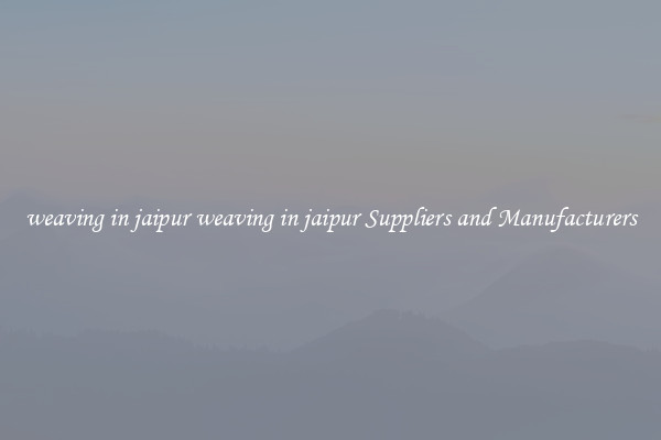weaving in jaipur weaving in jaipur Suppliers and Manufacturers