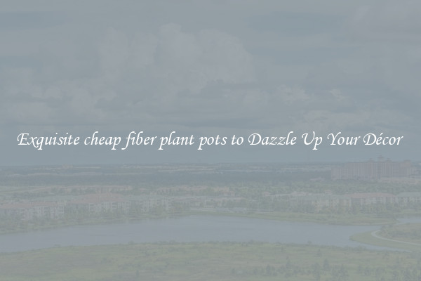 Exquisite cheap fiber plant pots to Dazzle Up Your Décor 