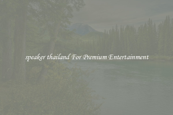speaker thailand For Premium Entertainment