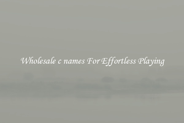 Wholesale c names For Effortless Playing