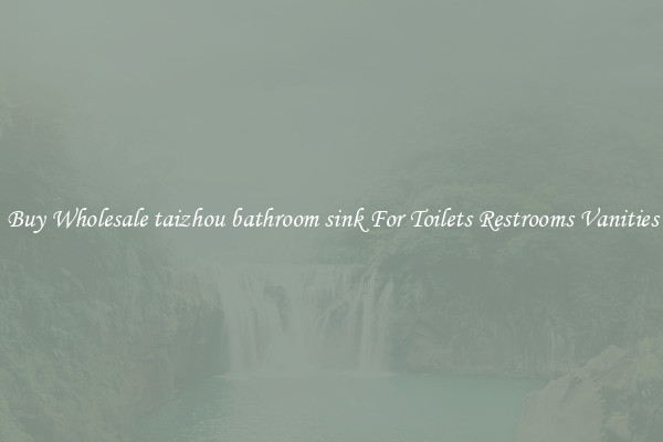 Buy Wholesale taizhou bathroom sink For Toilets Restrooms Vanities