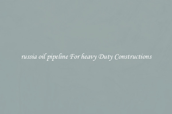 russia oil pipeline For heavy Duty Constructions