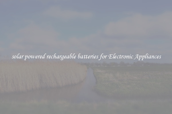 solar powered rechargeable batteries for Electronic Appliances