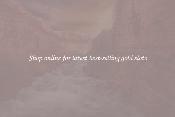 Shop online for latest best-selling gold slots